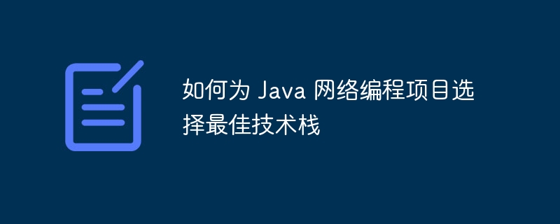 如何为 Java 网络编程项目选择最佳技术栈