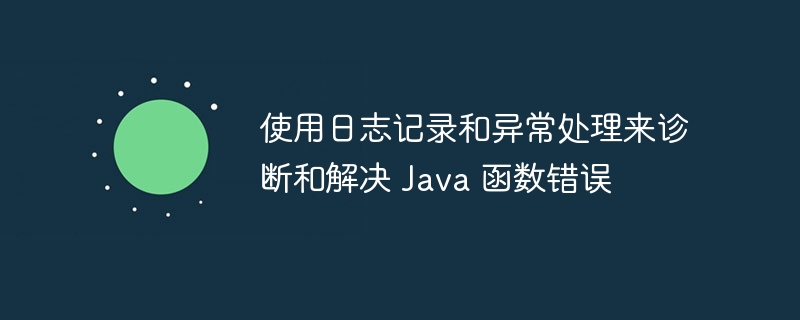 使用日志记录和异常处理来诊断和解决 Java 函数错误