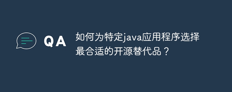 如何为特定java应用程序选择最合适的开源替代品？