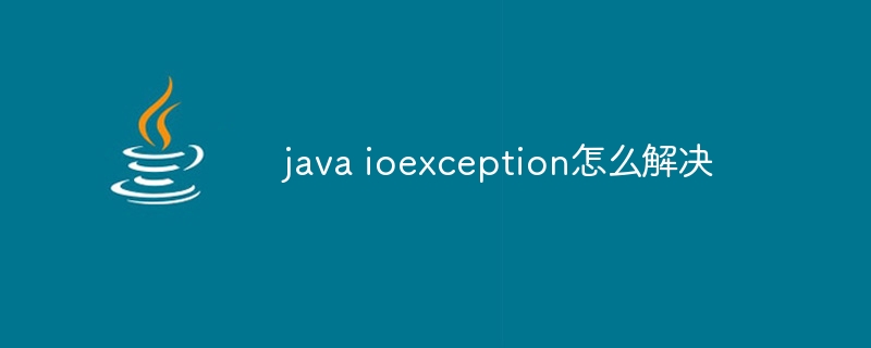 java ioexception怎么解决