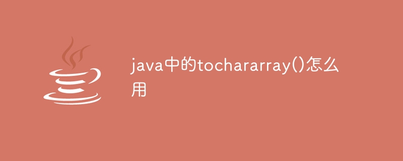 java中的tochararray()怎么用