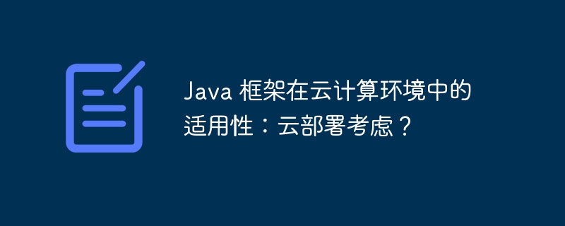 Java 框架在云计算环境中的适用性：云部署考虑？