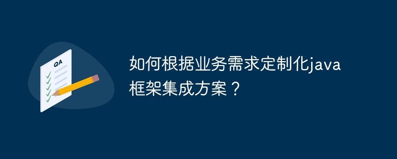 如何根据业务需求定制化java框架集成方案？