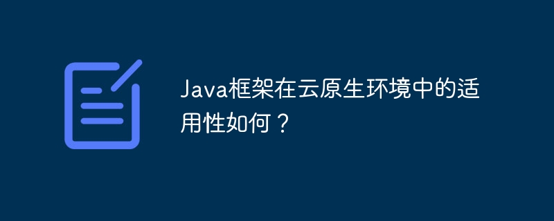 Java框架在云原生环境中的适用性如何？