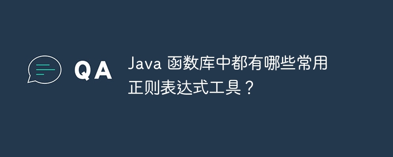 Java 函数库中都有哪些常用正则表达式工具？