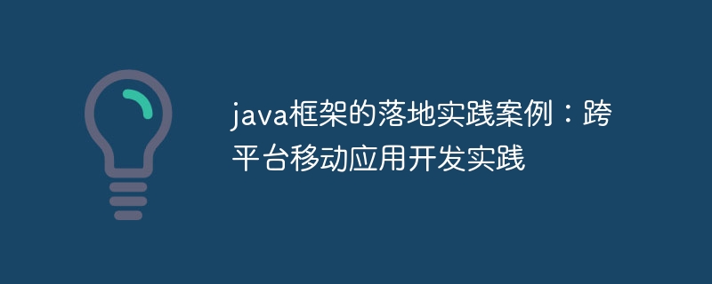 java框架的落地实践案例：跨平台移动应用开发实践