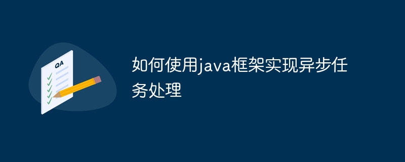 如何使用java框架实现异步任务处理