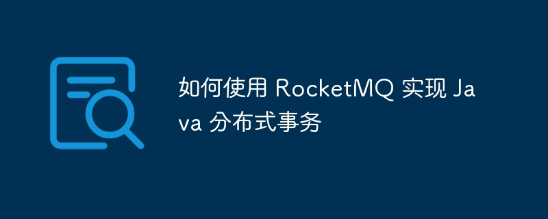 如何使用 RocketMQ 实现 Java 分布式事务