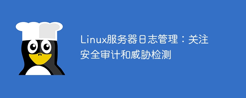 linux服务器日志管理：关注安全审计和威胁检测