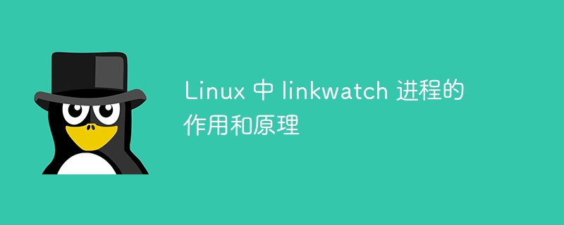 Linux 中 linkwatch 进程的作用和原理