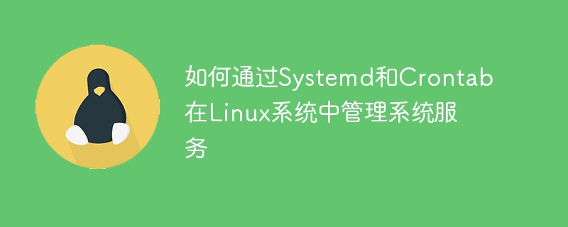 如何通过systemd和crontab在linux系统中管理系统服务