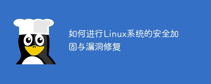 如何进行Linux系统的安全加固与漏洞修复