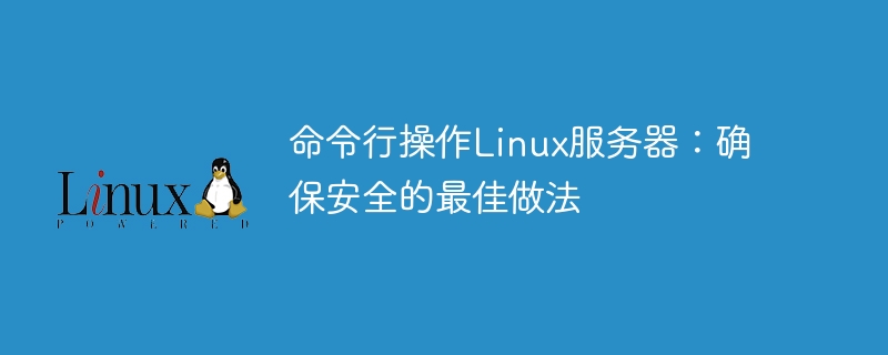 命令行操作linux服务器：确保安全的最佳做法