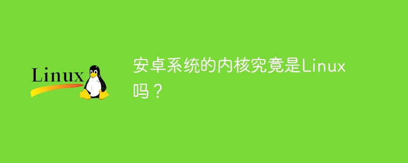 安卓系统的内核究竟是linux吗？