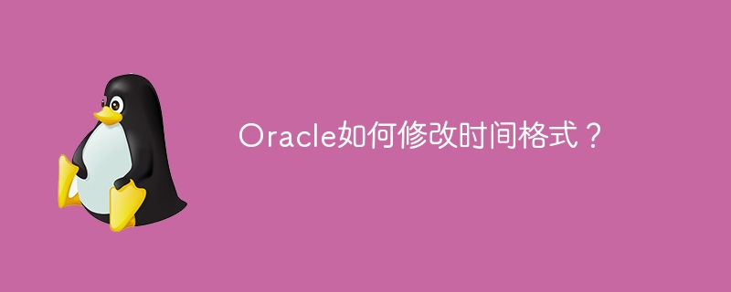 Oracle如何修改时间格式？