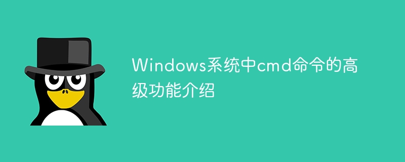 Windows系统中cmd命令的高级功能介绍