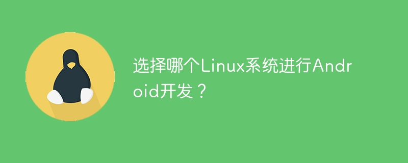 选择哪个linux系统进行android开发？