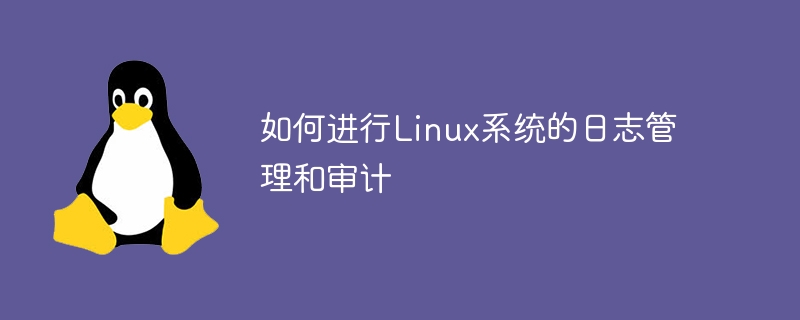 如何进行Linux系统的日志管理和审计