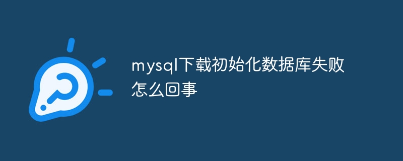 mysql下载初始化数据库失败怎么回事