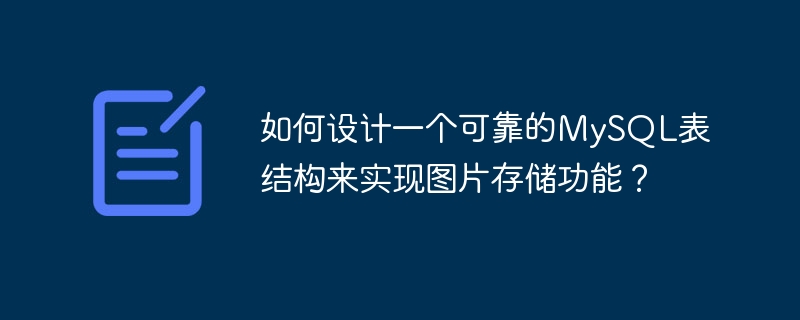 如何设计一个可靠的MySQL表结构来实现图片存储功能？