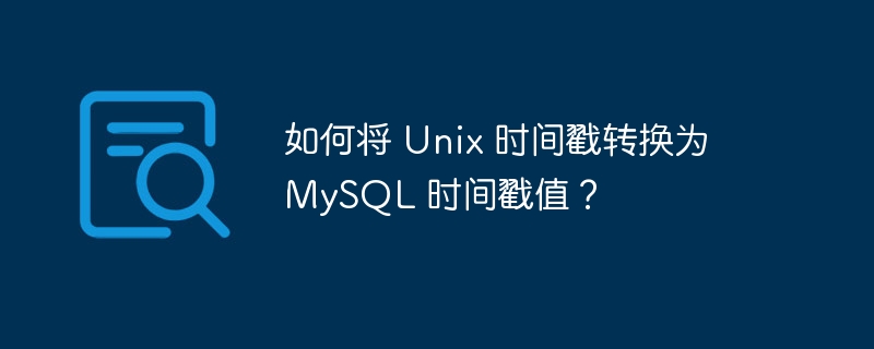 如何将 unix 时间戳转换为 mysql 时间戳值?