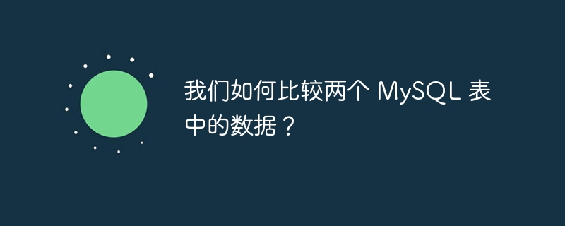 我们如何比较两个 mysql 表中的数据?