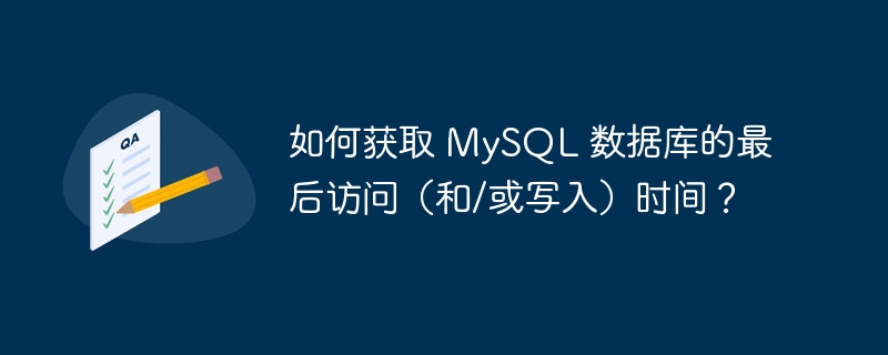 如何获取 mysql 数据库的最后访问(和/或写入)时间?