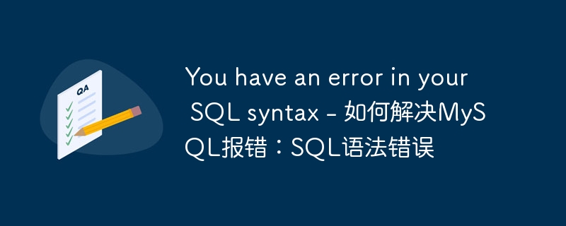 you have an error in your sql syntax - 如何解决mysql报错：sql语法错误
