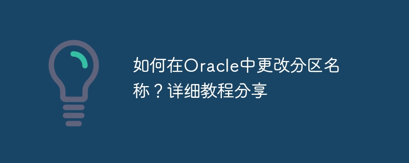 如何在Oracle中更改分区名称？详细教程分享