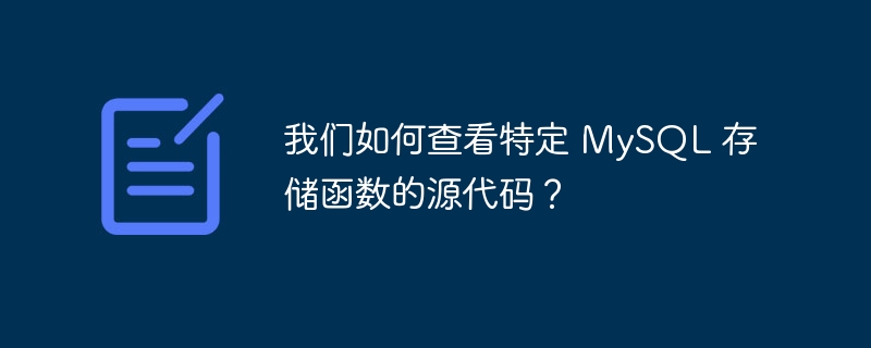 我们如何查看特定 MySQL 存储函数的源代码？