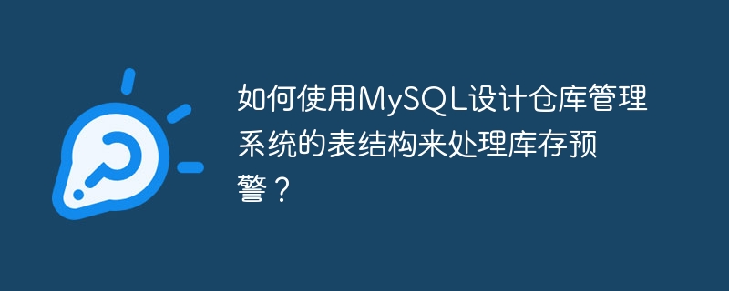 如何使用mysql设计仓库管理系统的表结构来处理库存预警？