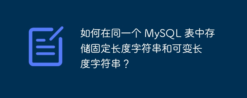 如何在同一个 mysql 表中存储固定长度字符串和可变长度字符串?
