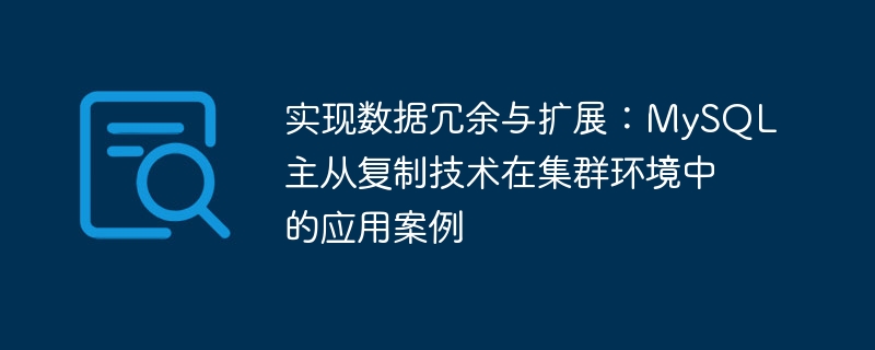 实现数据冗余与扩展：mysql主从复制技术在集群环境中的应用案例