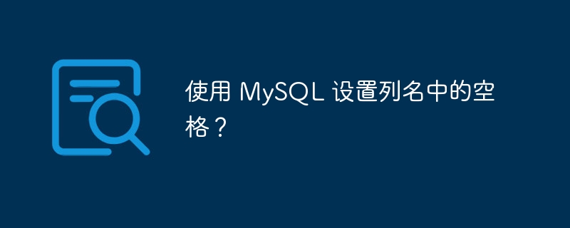 使用 mysql 设置列名中的空格?