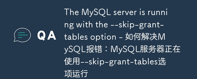 the mysql server is running with the --skip-grant-tables option - 如何解决mysql报错:mysql服务器正在使用--skip-grant-tables选项运行