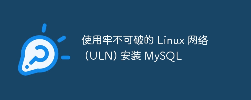 使用牢不可破的 linux 网络 (uln) 安装 mysql