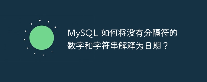 mysql 如何将没有分隔符的数字和字符串解释为日期?