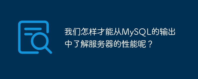 我们怎样才能从MySQL的输出中了解服务器的性能呢？