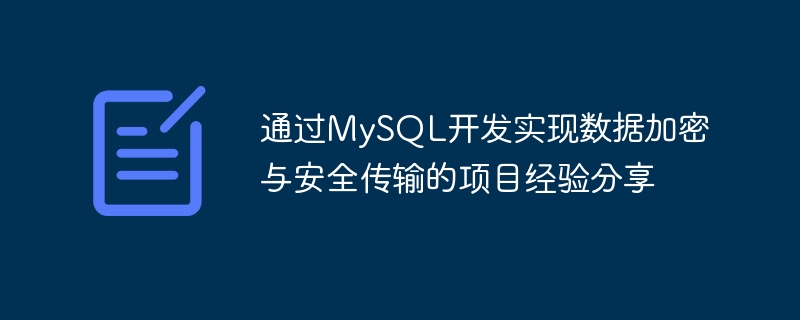 通过MySQL开发实现数据加密与安全传输的项目经验分享