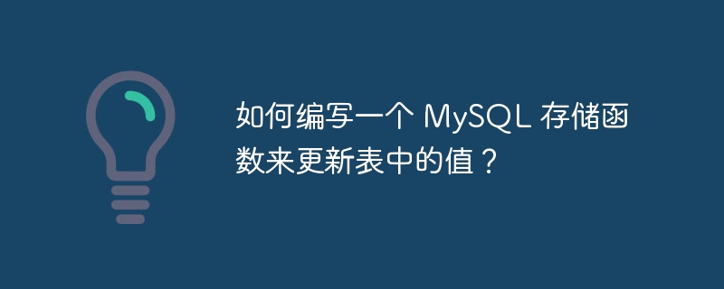 如何编写一个 MySQL 存储函数来更新表中的值？