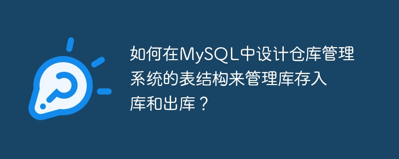 如何在mysql中设计仓库管理系统的表结构来管理库存入库和出库？
