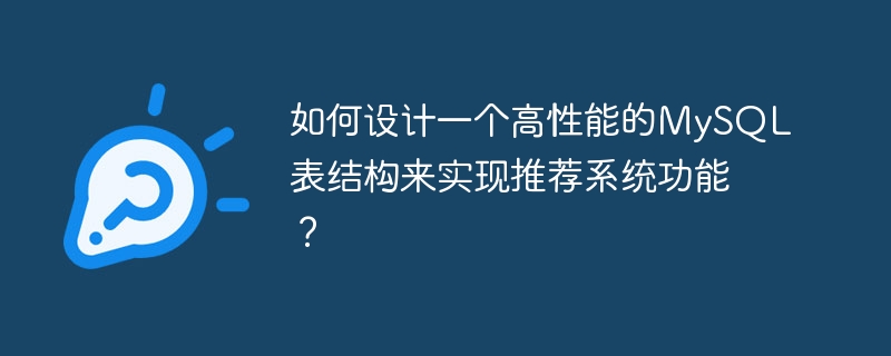 如何设计一个高性能的mysql表结构来实现推荐系统功能?