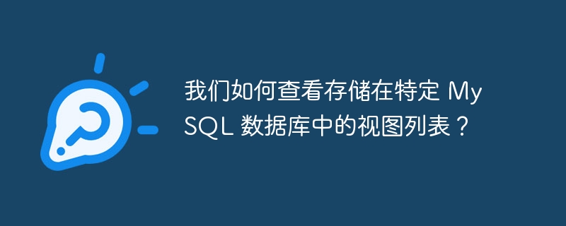 我们如何查看存储在特定 mysql 数据库中的视图列表?