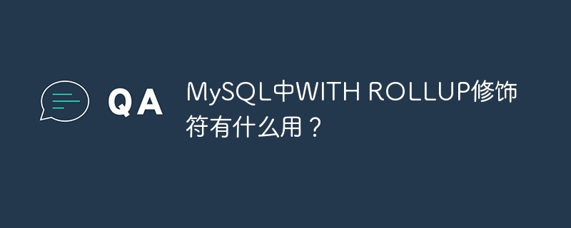 mysql中with rollup修饰符有什么用?