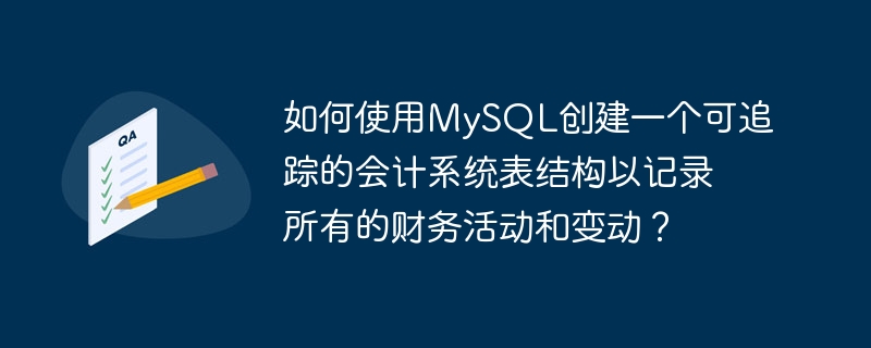 如何使用MySQL创建一个可追踪的会计系统表结构以记录所有的财务活动和变动？