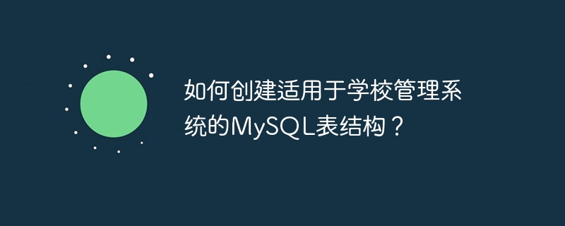 如何创建适用于学校管理系统的mysql表结构？