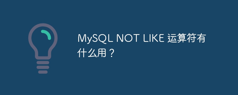 mysql not like 运算符有什么用？