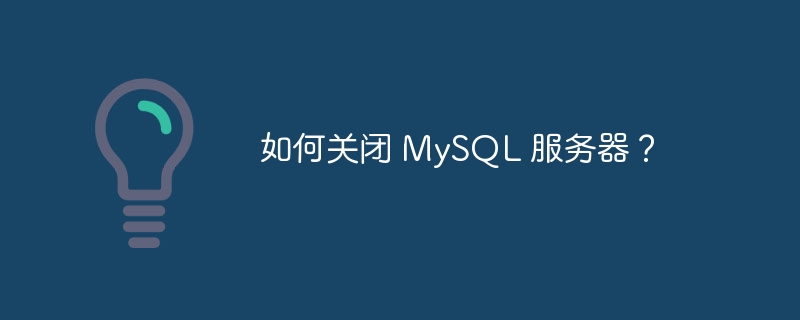 如何关闭 mysql 服务器？
