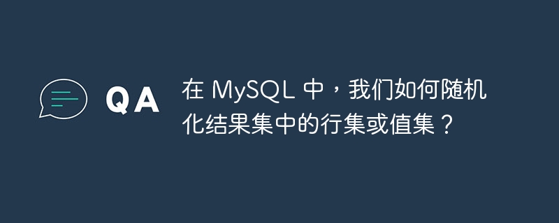 在 mysql 中,我们如何随机化结果集中的行集或值集?