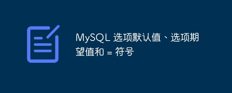 mysql 选项默认值、选项期望值和 = 符号